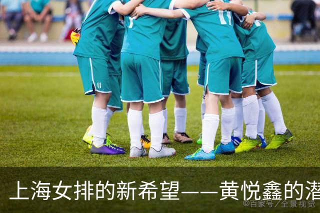 上海女排的新希望——黄悦鑫的潜力闪耀全锦赛